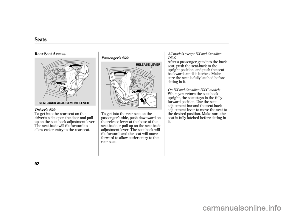HONDA CIVIC COUPE 2006 8.G Owners Manual To get into the rear seat on the
driver’s side, open the door and pull
up on the seat-back adjustment lever.
The seat-back will tilt f orward to
allow easier entry to the rear seat.To get into the r