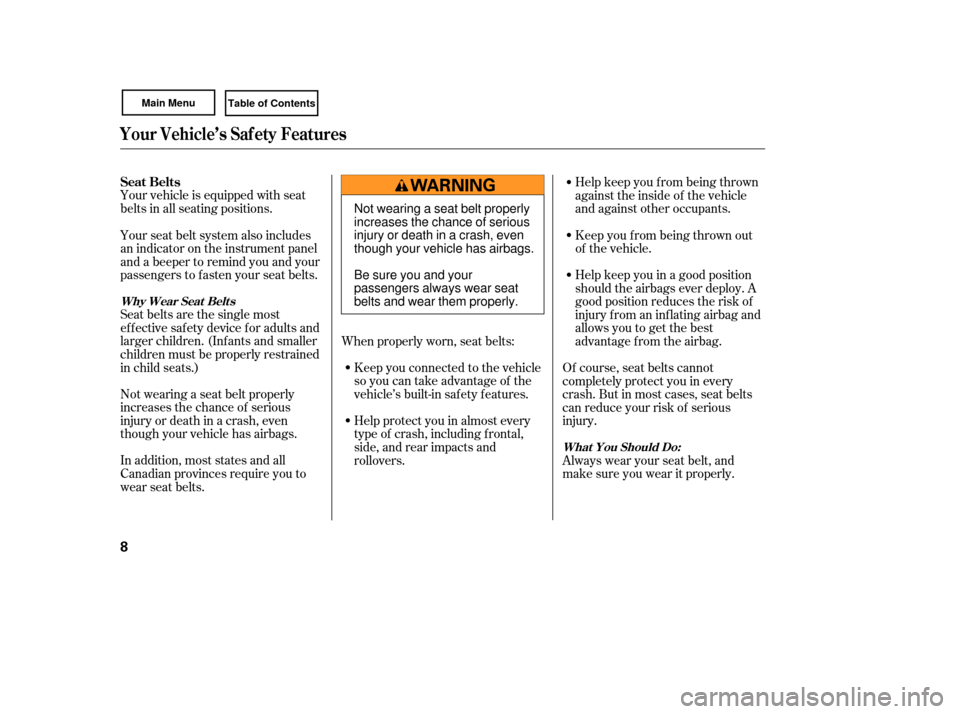 HONDA CIVIC COUPE 2007 8.G Owners Manual Your vehicle is equipped with seat
belts in all seating positions.
Seat belts are the single most
effectivesafetydeviceforadultsand
larger children. (Inf ants and smaller
children must be properly res