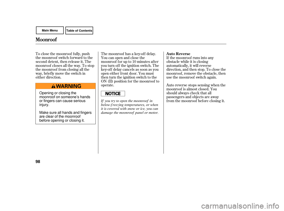 HONDA CIVIC COUPE 2007 8.G Owners Manual To close the moonroof f ully, push
the moonroof switch f orward to the
second detent, then release it. The
moonroof closes all the way. To stop
the moonroof f rom closing all the
way, brief ly move th