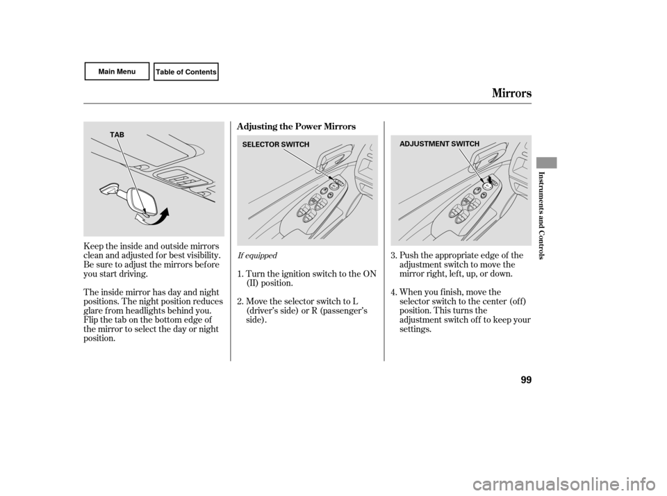 HONDA CIVIC COUPE 2007 8.G Owners Manual Push the appropriate edge of the
adjustment switch to move the
mirrorright,left,up,ordown.
When you f inish, move the
selector switch to the center (off)
position. This turns the
adjustment switch of 