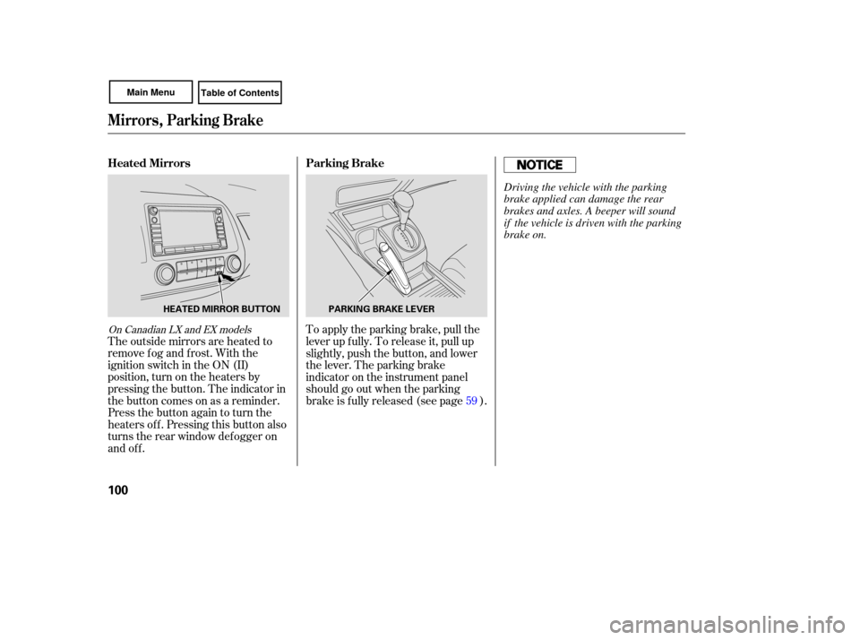 HONDA CIVIC COUPE 2007 8.G Owners Manual The outside  mirrors  are heated  to
remove  fog and  frost.  With the
ignition  switch in the  ON  (II)
position,  turn on the  heaters  by
pressing  the button.  The indicator  in
the  button  comes