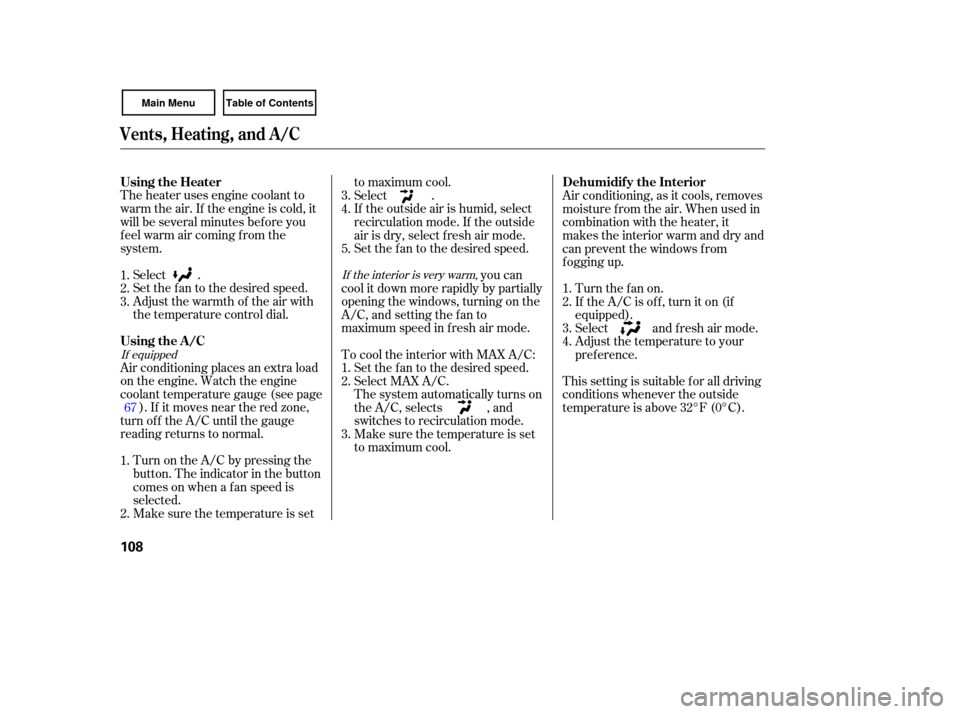 HONDA CIVIC COUPE 2007 8.G Owners Manual The heater  uses engine  coolant  to
warm  the air. If the  engine  is cold,  it
will  be several  minutes  before you
feel  warm  air coming  from the
system.
Select  .
Set  the  fan to the  desired 