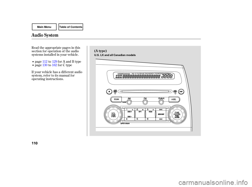 HONDA CIVIC COUPE 2007 8.G Owners Manual Read the appropriate  pages in this
section  for operation  of the  audio
systems  installed  in your  vehicle.
page to for A and B type
page to for C type
If your vehicle has a dif f erent audio
syst