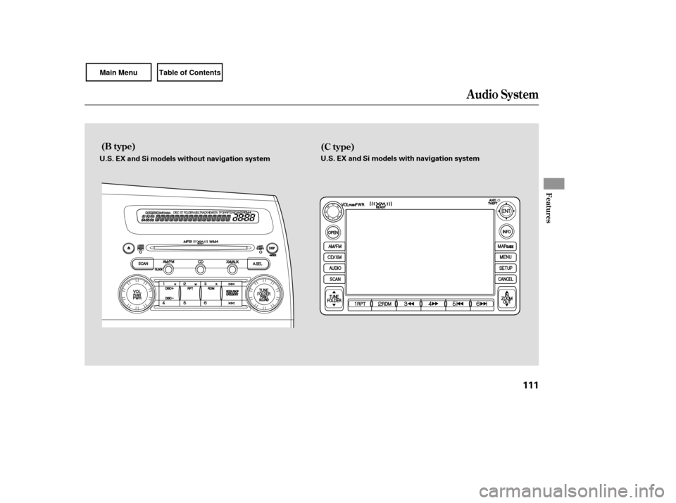 HONDA CIVIC COUPE 2007 8.G Owners Manual Audio System
(B type)(C type)
Features
111
U.S. EX and Si models without navigation system U.S. EX and Si models with navigation system 
