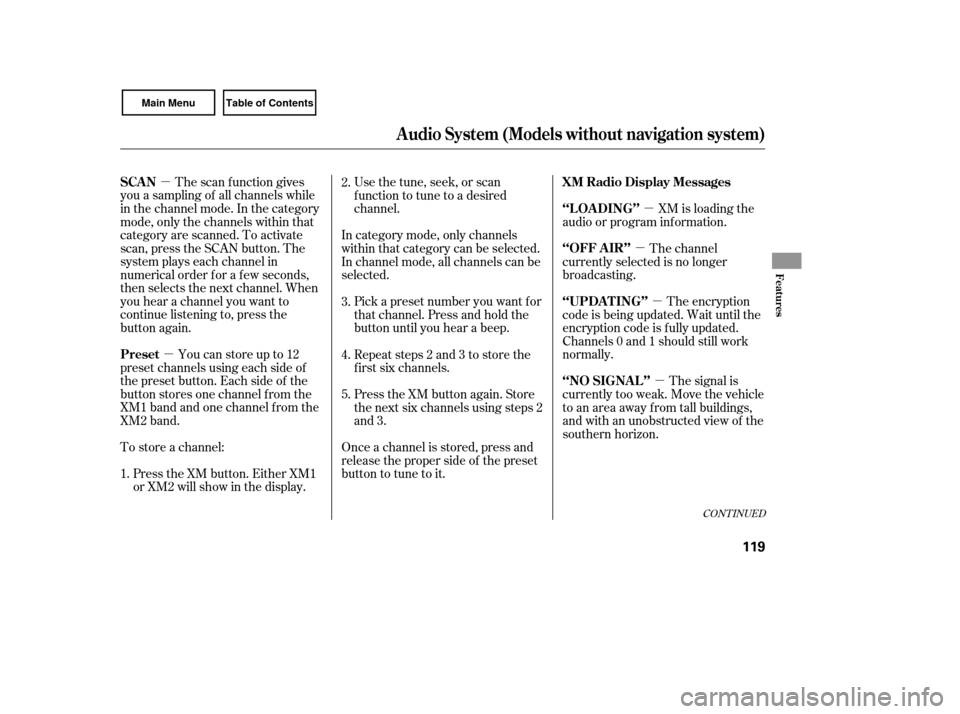 HONDA CIVIC COUPE 2007 8.G Owners Manual µµ µ
µ
µ
µ
The scan f unction gives
you a sampling of all channels while
in the channel mode. In the category
mode, only the channels within that
category are scanned. To activate
scan, pr