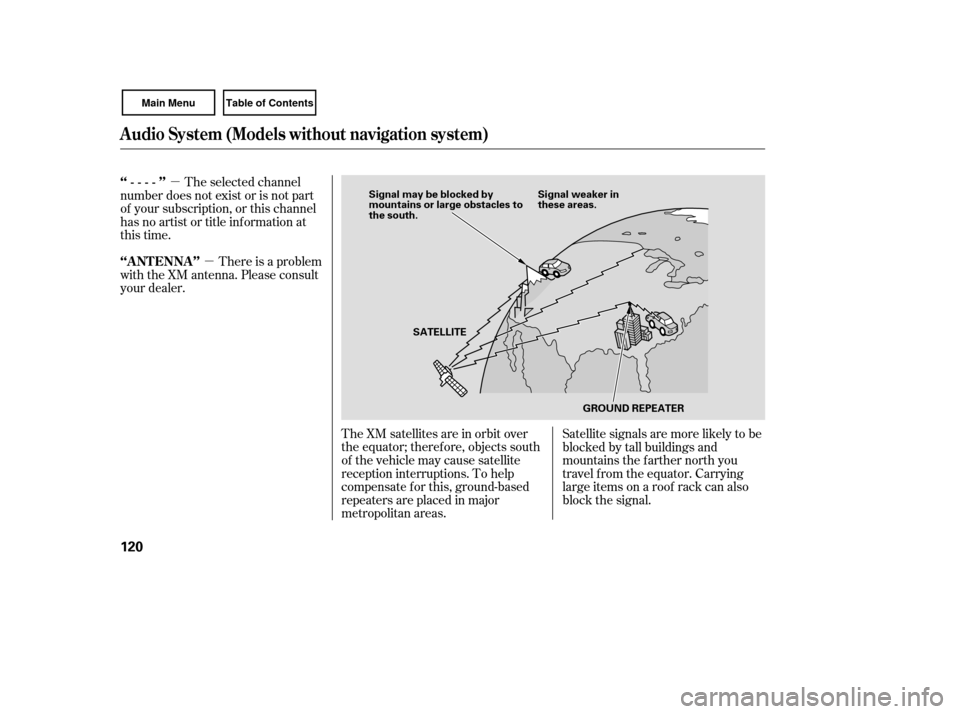 HONDA CIVIC COUPE 2007 8.G Owners Manual µµ
The XM satellites are in orbit over
the equator; therefore, objects south
of the vehicle may cause satellite
reception interruptions. To help
compensate f or this, ground-based
repeaters are pl