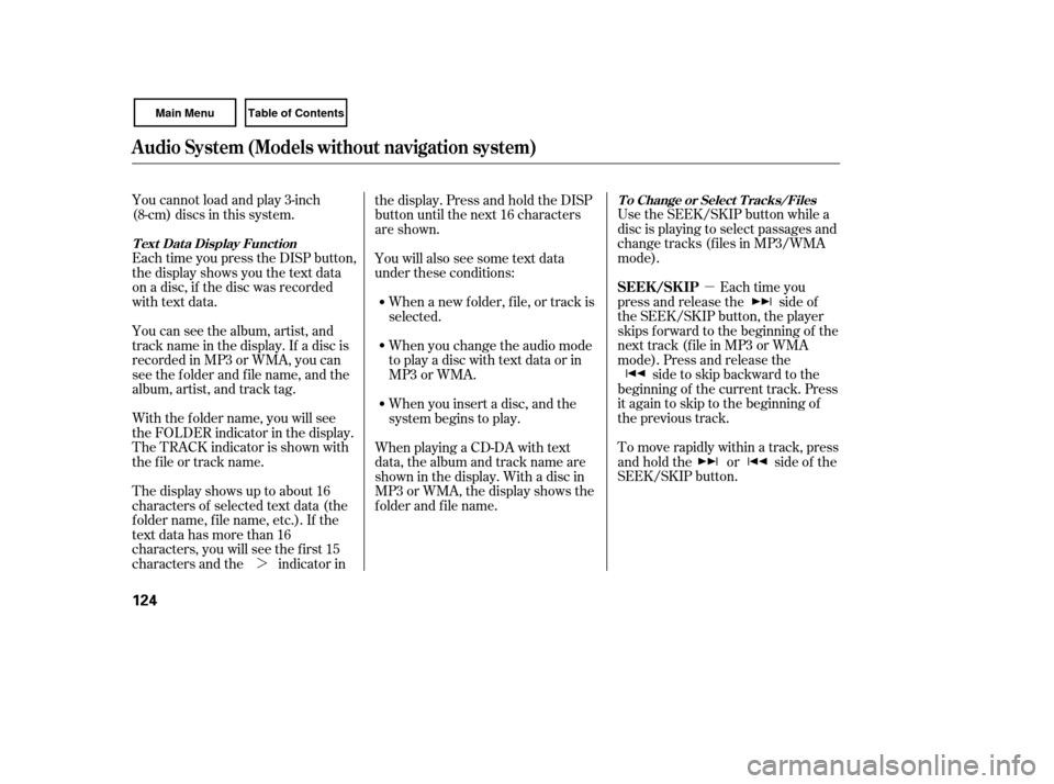 HONDA CIVIC COUPE 2007 8.G Owners Manual µ
¼ Use the SEEK/SKIP button while a
disc is playing to select passages and
change tracks (f iles in MP3/WMA
mode).
Each time you
press and release the side of
the SEEK/SKIP button, the player
ski