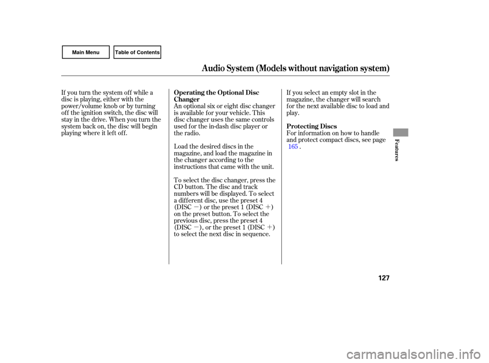 HONDA CIVIC COUPE 2007 8.G Owners Manual µ´
µ´
If 
you  turn  the system  off while  a
disc  is playing,  either with the
power/volume  knob or by  turning
off  the  ignition  switch, the disc  will
stay  in the  drive.  When  you tu