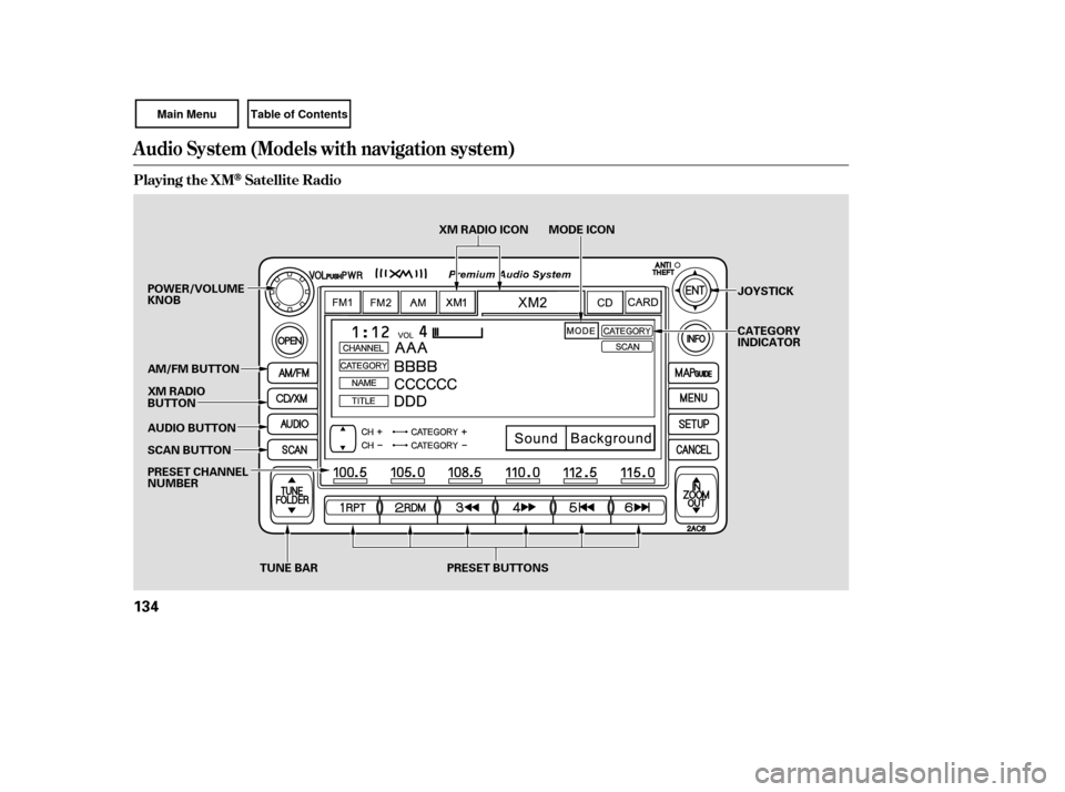 HONDA CIVIC COUPE 2007 8.G Owners Manual Audio System (Models with navigation system)
Playing the XMSatellite Radio
134
TUNE BAR
SCAN BUTTON JOYSTICK
CATEGORY
INDICATOR
AUDIO BUTTON XM RADIO
BUTTON POWER/VOLUME
KNOB
PRESET BUTTONS
AM/FM BUTT