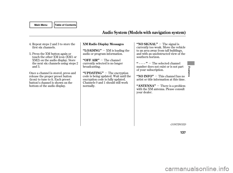 HONDA CIVIC COUPE 2007 8.G Owners Manual µ
µ
µ
µ µ
µ
µ
CONT INUED
The signal is
currently too weak. Move the vehicle
to an area away from tall buildings,
and with an unobstructed view of the
southern horizon.
XM is loading the
