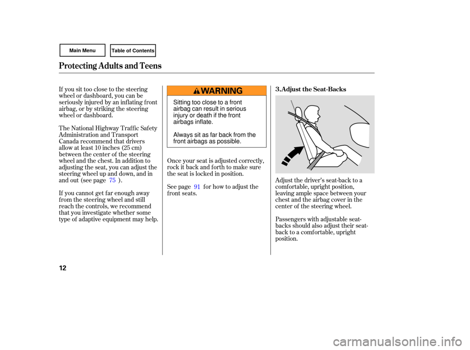 HONDA CIVIC COUPE 2007 8.G User Guide If you  sit too  close  to the  steering
wh eel  or dashboard,  you can be
seriously  injured by an inflating  front
ai rbag,  or by  striking  the steering
wh eel  or dashboard.
If  you  cannot  get 