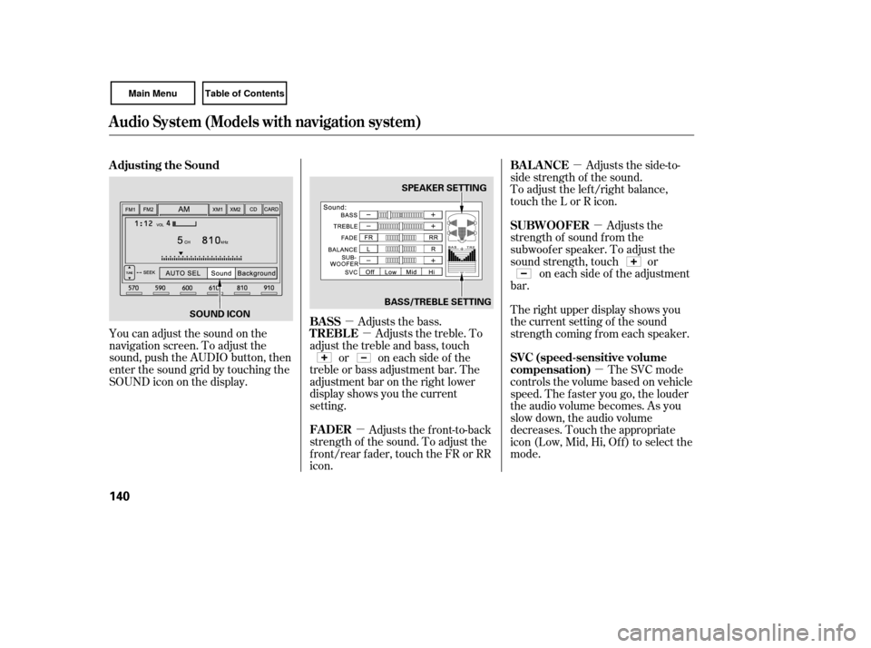 HONDA CIVIC COUPE 2007 8.G Owners Manual µ
µ
µ µ
µ
µ
You can adjust the sound on the
navigation screen. To adjust the
sound, push the AUDIO button, then
enter the sound grid by touching the
SOUNDicononthedisplay.
Adjusts the fron