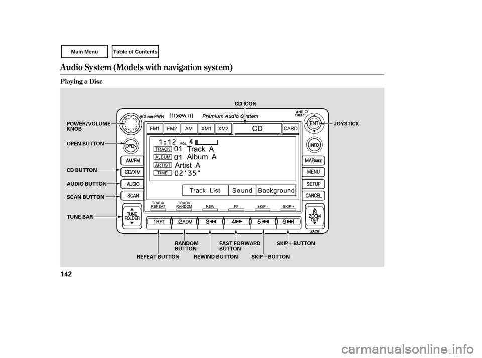 HONDA CIVIC COUPE 2007 8.G Owners Manual µ´
Audio System (Models with navigation system)
Playing a Disc
142
SCAN BUTTON JOYSTICK
AUDIO BUTTON POWER/VOLUME
KNOB
OPEN BUTTON
CD BUTTON
RANDOM
BUTTON
REPEAT BUTTON REWIND BUTTON FAST FORWARD
