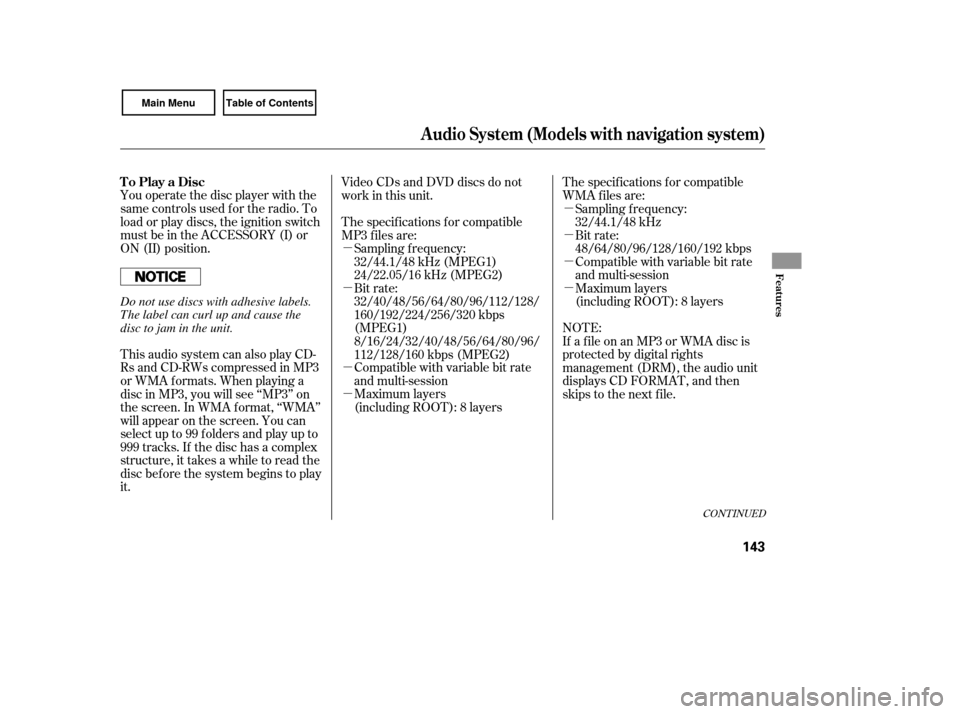 HONDA CIVIC COUPE 2007 8.G Owners Manual µ
µ
µ
µµ
µ
µ
µ
You operate the disc player with the
same controls used f or the radio. To
load or play discs, the ignition switch
must be in the ACCESSORY (I) or
ON (II) position.
Vide
