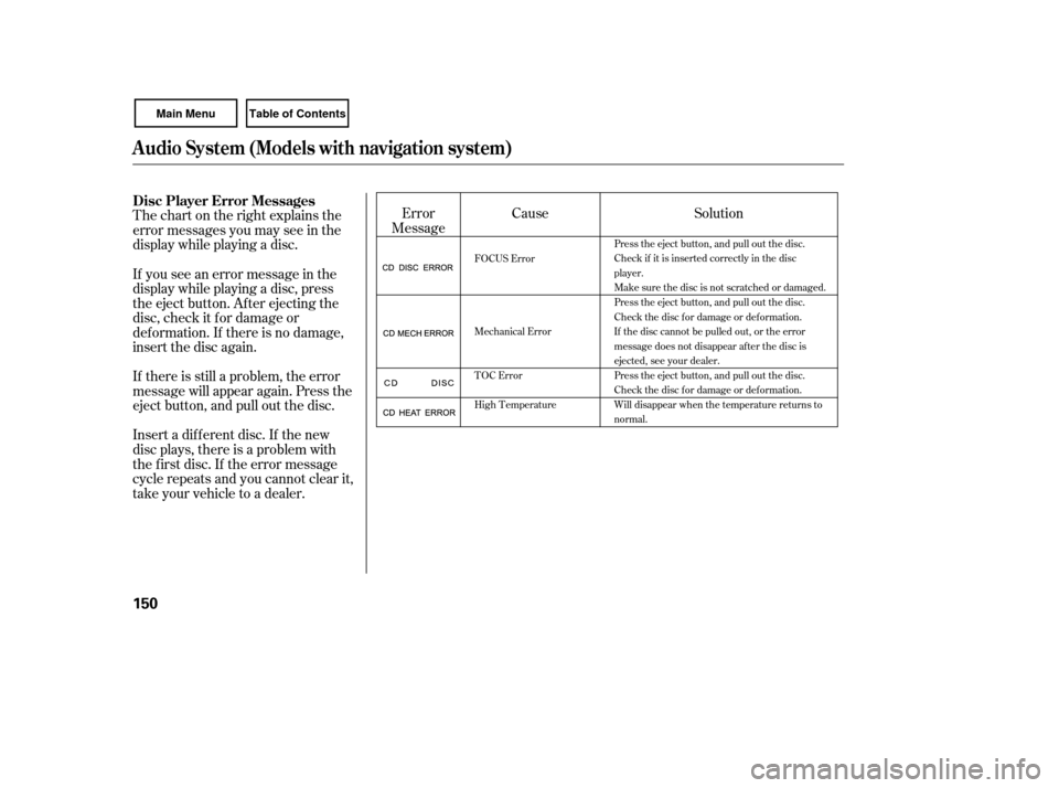 HONDA CIVIC COUPE 2007 8.G Owners Manual Error
Message Cause Solution
Thechartontherightexplainsthe
error messages you may see in the
display while playing a disc.
If you see an error message in the
display while playing a disc, press
the ej