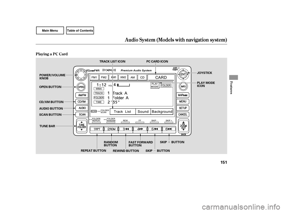 HONDA CIVIC COUPE 2007 8.G Owners Manual µ´
Playing a PC Card
Audio System (Models with navigation system)
Features
151
OPEN BUTTON
AUDIO BUTTON
SCAN BUTTON
REPEAT BUTTON SKIP BUTTONSKIP BUTTON
RANDOM
BUTTON FAST FORWARD
BUTTON
REWIND BU