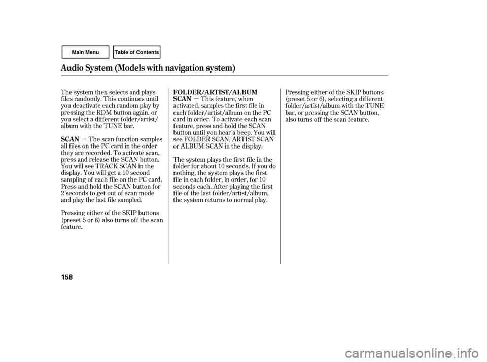 HONDA CIVIC COUPE 2007 8.G Owners Manual µµ
The system then selects and plays
f iles randomly. This continues until
you deactivate each random play by
pressing the RDM button again, or
you select a dif f erent f older/artist/
album with 