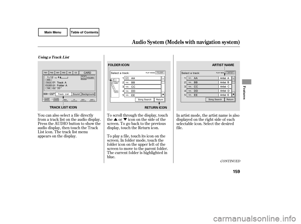 HONDA CIVIC COUPE 2007 8.G Owners Manual ÛÝ
CONT INUED
You can also select a f ile directly
f rom a track list on the audio display.
Press the AUDIO button to show the
audio display, then touch the Track
List icon. The track list menu
ap