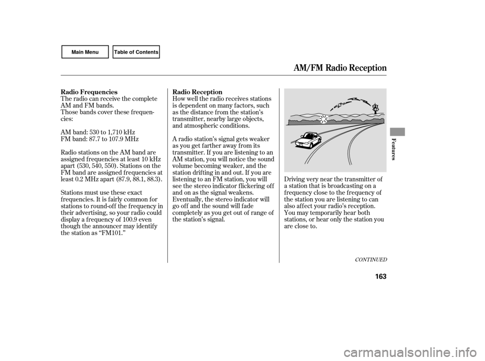 HONDA CIVIC COUPE 2007 8.G Owners Manual The radio can receive the complete
AM and FM bands.
Those bands cover these f requen-
cies:
AM band: 530 to 1,710 kHz
FM band: 87.7 to 107.9 MHzHow well the radio receives stations
is dependent on man