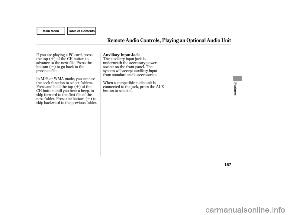 HONDA CIVIC COUPE 2007 8.G Owners Manual ´µ
´µ
If you are playing a PC card, press
the top ( ) of the CH button to
advance to the next file. Press the
bottom( )togobacktothe
previous f ile.
In MP3 or WMA mode, you can use
the seek fu
