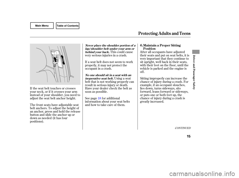 HONDA CIVIC COUPE 2007 8.G User Guide Sitting improperly  can increase  the
chance  of injury  during  a crash.  For
example,  if an  occupant  slouches,
lies  down,  turns  sideways,  sits
forward,  leans forward  or sideways,
or  puts  