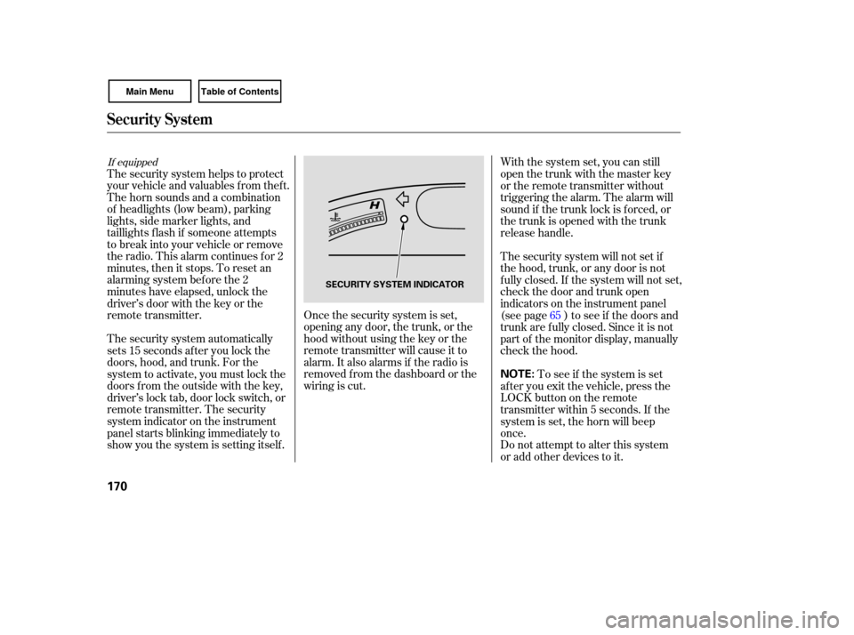 HONDA CIVIC COUPE 2007 8.G Owners Manual Once the security  system is set,
opening  any door,  the trunk,  or the
hood  without  using  the key  or the
remote  transmitter  will cause  it to
alarm.  It also  alarms  if the  radio  is
removed