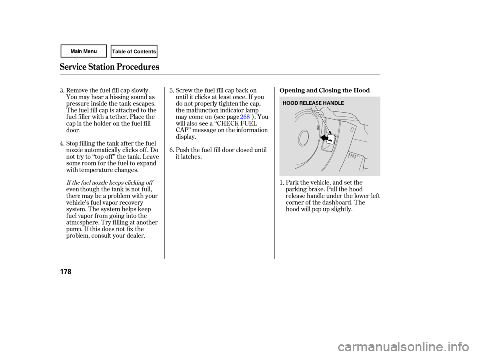 HONDA CIVIC COUPE 2007 8.G Owners Manual Park the vehicle,  and set the
parking  brake. Pull the hood
release  handle  under  the lower  left
corner  of the  dashboard.  The
hood  will pop  up slightly.
Screw 
the fuel  fill cap  back  on
un
