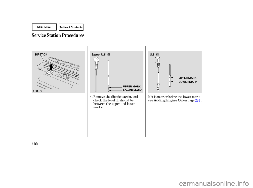 HONDA CIVIC COUPE 2007 8.G Owners Manual Remove the dipstick  again, and
check  the level.  It should  be
between  the upper  and lower
marks. If 
it is  near  or below  the lower  mark,
see on page .
4.
224
Service Station Procedures
A ddin