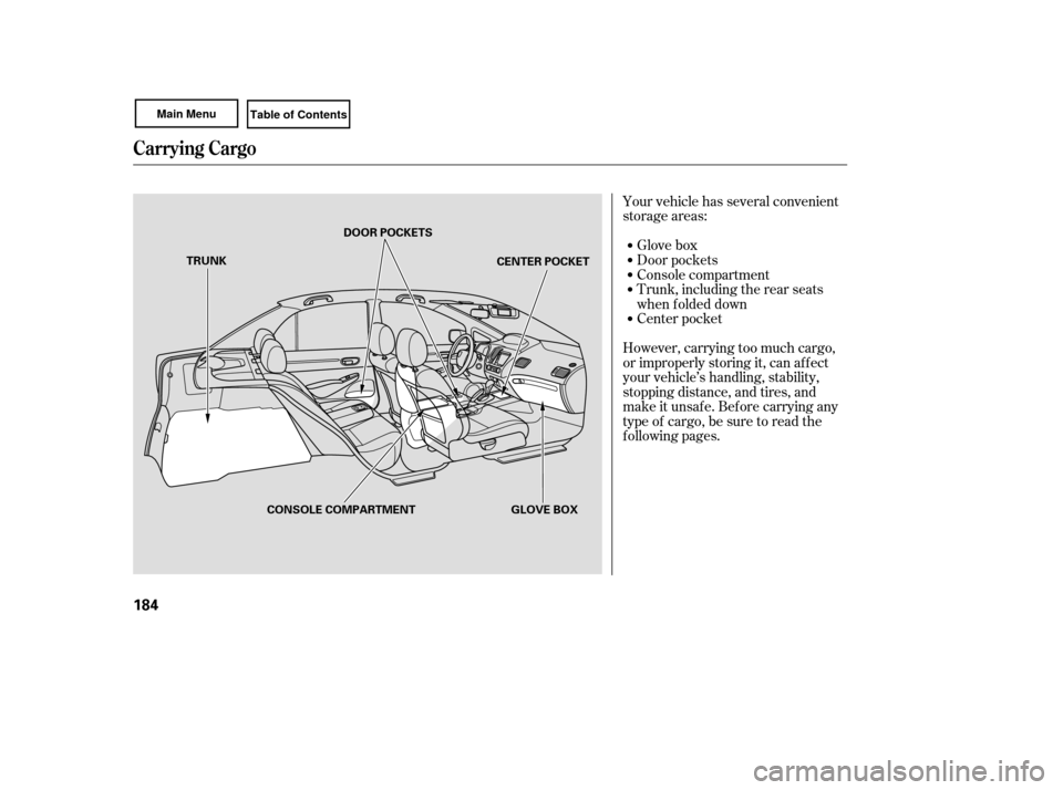 HONDA CIVIC COUPE 2007 8.G Owners Manual Your vehicle has several convenient
storage areas:Glove box
Console compartment Door pockets
Trunk, including the rear seats
when f olded down
However, carrying too much cargo,
or improperly storing i