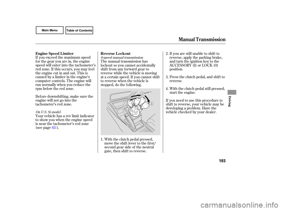 HONDA CIVIC COUPE 2007 8.G Owners Manual If you  exceed  the maximum  speed
for  the  gear  you are in, the  engine
speed  will enter  into the tachometer’s
red  zone.  If this  occurs,  you may  feel
the  engine  cut in and  out.  This  i