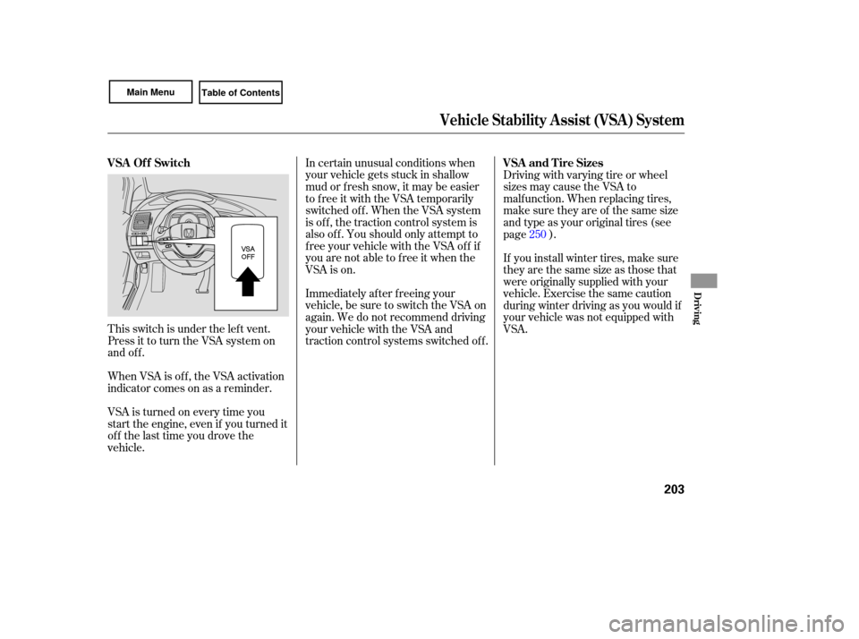 HONDA CIVIC COUPE 2007 8.G Owners Manual This switch  is under  the left  vent.
Press  it to  turn  the VSA  system  on
and  off.
When  VSA is off,  the VSA  activation
indicator  comes on as a reminder. In 
certain  unusual  conditions  whe