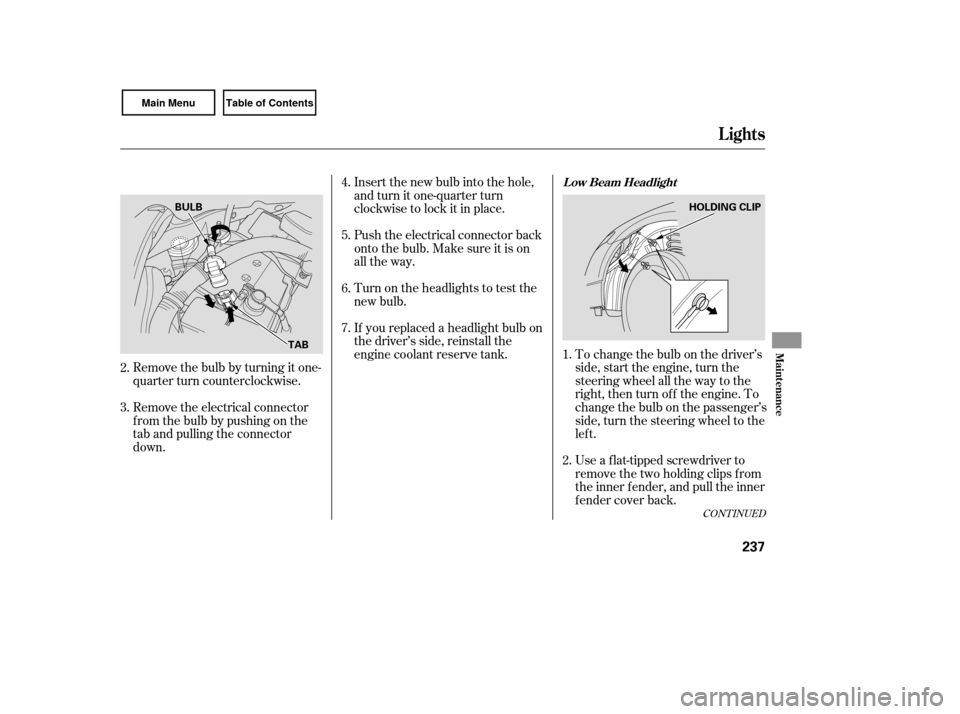HONDA CIVIC COUPE 2007 8.G Owners Manual If youreplacedaheadlightbulbon
the driver’s side, reinstall the
engine coolant reserve tank. To change the bulb on the driver’sside, start the engine, turn the
steering wheel all the way to the
ri HONDA CIVIC COUPE 2007 8.G Owners Manual If youreplacedaheadlightbulbon
the driver’s side, reinstall the
engine coolant reserve tank. To change the bulb on the driver’sside, start the engine, turn the
steering wheel all the way to the
ri