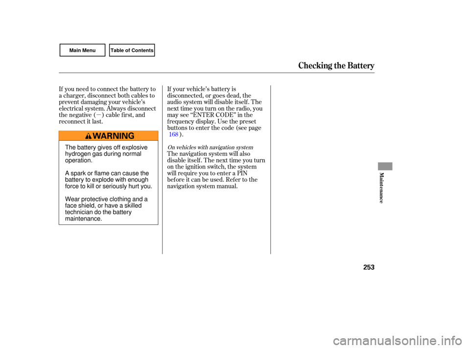 HONDA CIVIC COUPE 2007 8.G Owners Manual µ
On vehicles  with  navigation  system
The navigation  system will also
disableitself.Thenexttimeyouturn
on  the  ignition  switch, the system
will  require  you to enter  a PIN
before  it can  be 