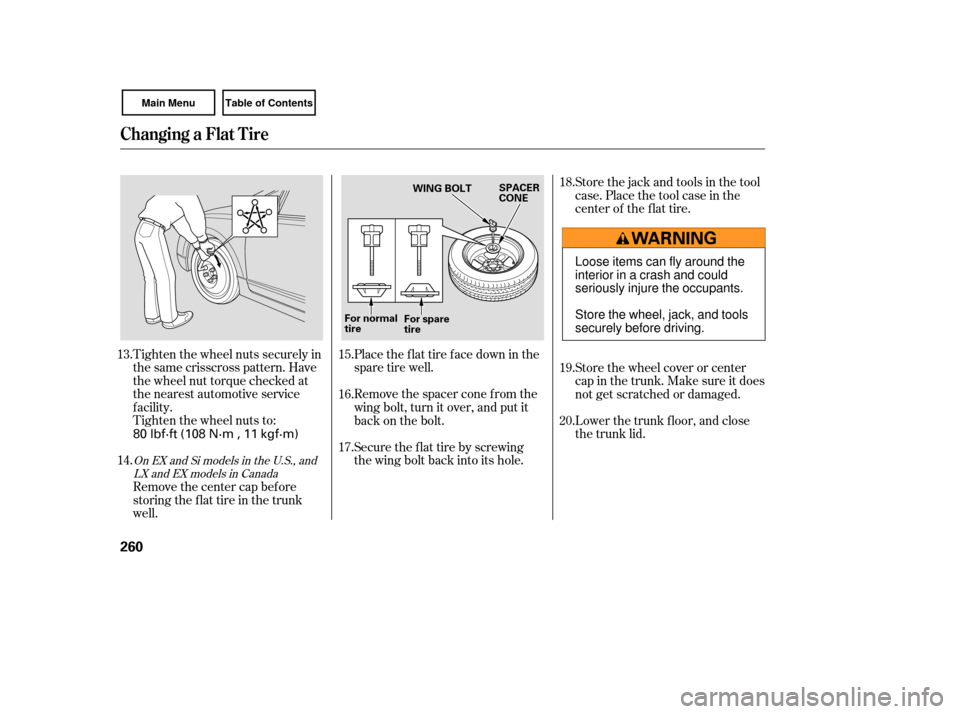HONDA CIVIC COUPE 2007 8.G Owners Manual Tighten the wheel nuts securely in
the same crisscross pattern. Have
the wheel nut torque checked at
the nearest automotive service
f acility.
Tighten the wheel nuts to:Place the flat tire face down i