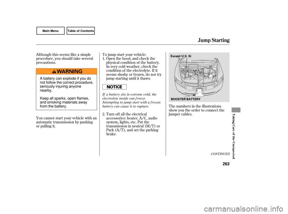 HONDA CIVIC COUPE 2007 8.G Owners Manual Although this seems like a simple
procedure, you should take several
precautions.Open the hood, and check the
physical condition of the battery.
In very cold weather, check the
condition of the electr