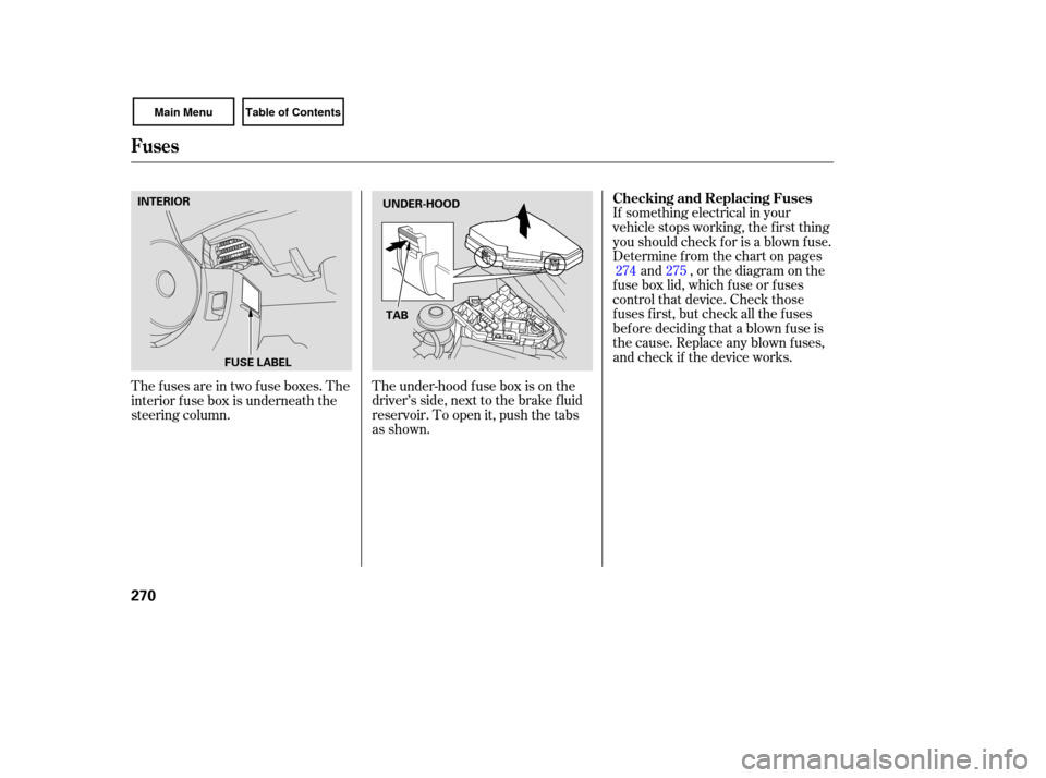 HONDA CIVIC COUPE 2007 8.G Owners Manual The under-hood  fuse box is on  the
driver’s  side, next to the  brake  fluid
reservoir.  To open  it, push  the tabs
as  show n. If 
something  electrical in your
vehicle  stops working,  the first