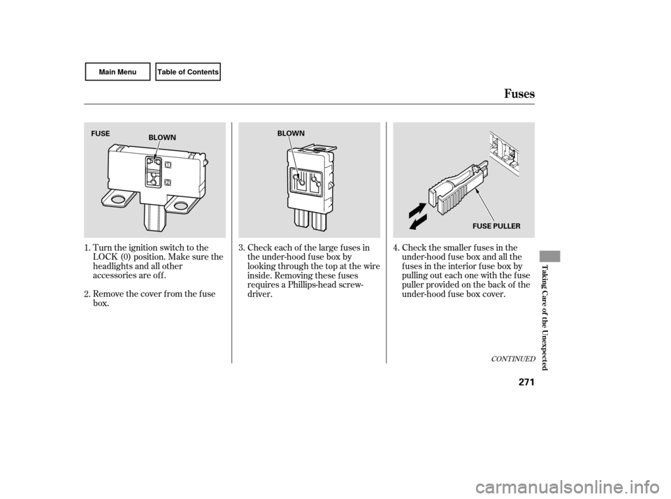 HONDA CIVIC COUPE 2007 8.G Owners Manual Turn the ignition switch to the
LOCK (0) position. Make sure the
headlights and all other
accessories are of f .
Remove the cover f rom the f use
box.Check the smaller f uses in the
under-hood f use b