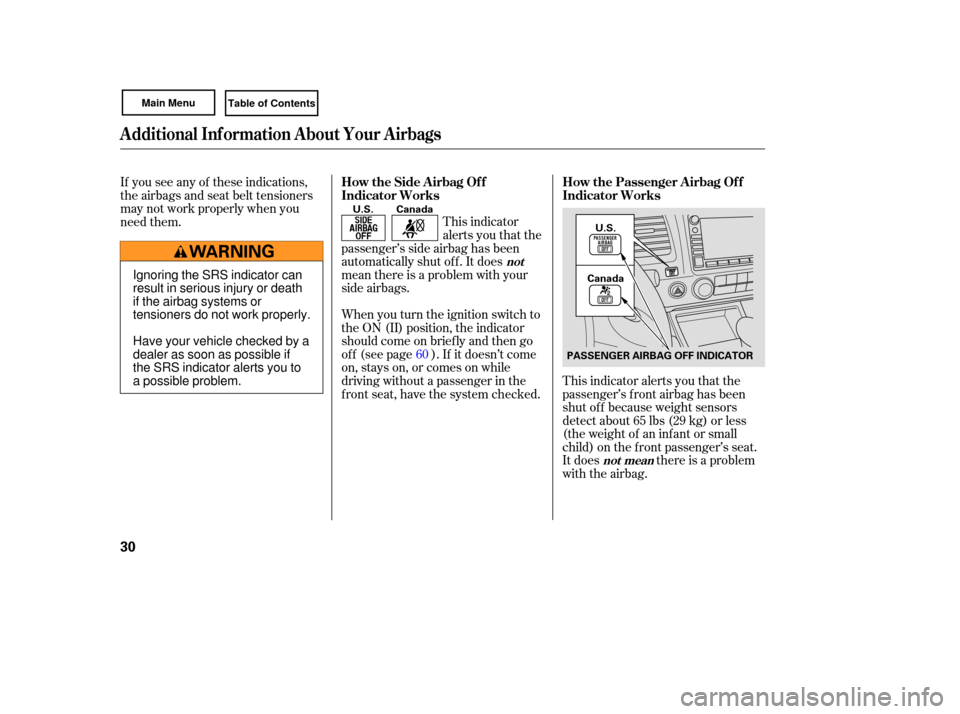 HONDA CIVIC COUPE 2007 8.G Owners Guide This indicator
alerts  you that  the
passenger’s  side airbag  has  been
automatically  shut off. It does
mean  there is a problem  with your
side  airbags.
Wh en you  turn  the ignition  switch to
