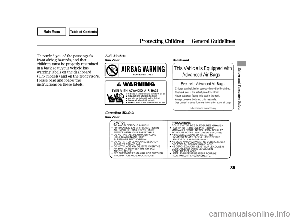 HONDA CIVIC COUPE 2007 8.G Owners Guide µ
To remind you of the passenger’s
f ront airbag hazards, and that
children must be properly restrained
in a back seat, your vehicle has
warninglabelsonthedashboard
(U.S. models) and on the f ront