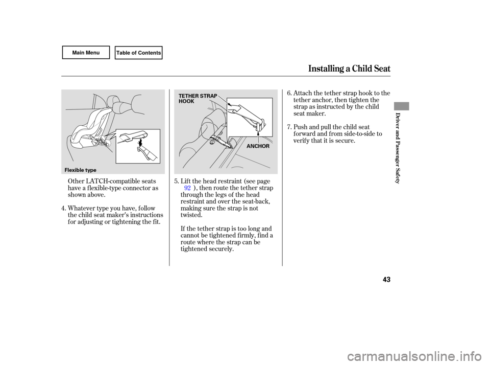 HONDA CIVIC COUPE 2007 8.G Service Manual Whatever type you have, follow
the child seat maker’s instructions
for adjusting or tightening the fit. Lift
the head restraint (see page
), then route the tether strap
through the legs of HONDA CIVIC COUPE 2007 8.G Service Manual Whatever type you have, follow
the child seat maker’s instructions
for adjusting or tightening the fit. Lift
the head restraint (see page
), then route the tether strap
through the legs of