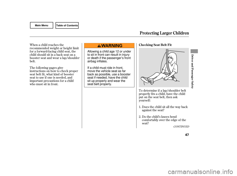 HONDA CIVIC COUPE 2007 8.G Owners Guide To determine if a lap/shoulder belt
properly f its a child, have the child
put on the seat belt, then ask
yourself :Does the child sit all the way back
against the seat?
Do the child’s knees bend
co