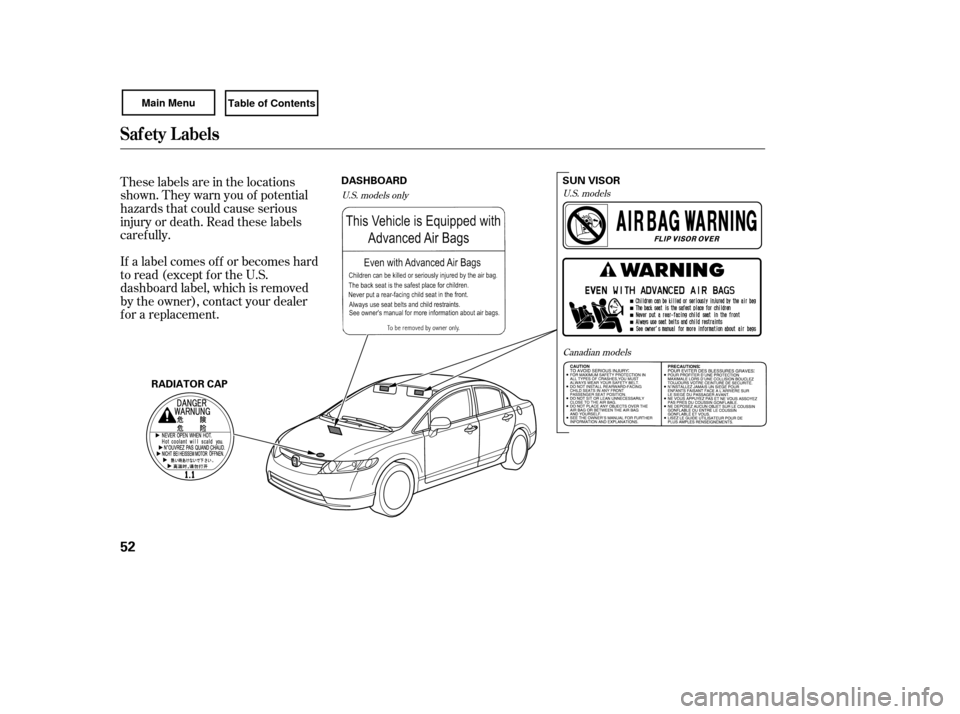 HONDA CIVIC COUPE 2007 8.G Workshop Manual These labels are in the locations
shown. They warn you of potential
hazards that could cause serious
injury or death. Read these labels
caref ully.
If a label comes of f or becomes hard
to read (excep