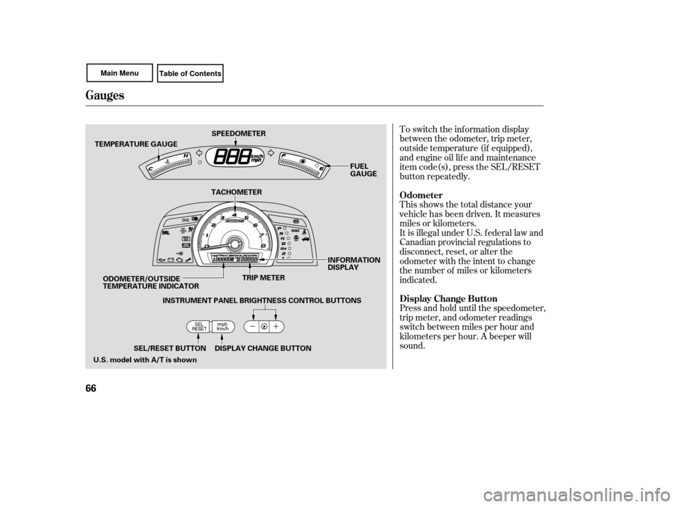 HONDA CIVIC COUPE 2007 8.G Owners Manual To switch the information display
between the odometer, trip meter,
outside temperature (if equipped),
and engine oil lif e and maintenance
item code(s), press the SEL/RESET
button repeatedly.
Press a