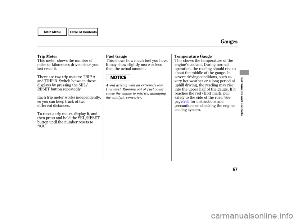 HONDA CIVIC COUPE 2007 8.G Owners Manual Each trip meter  works  independently,
so  you  can  keep  track  of two
different  distances.
There 
are two  trip meters:  TRIP A
and  TRIP  B. Switch  between  these
displays  by pressing  the SEL/