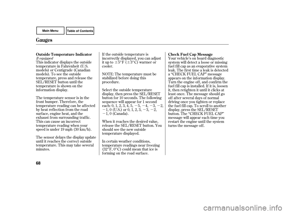 HONDA CIVIC COUPE 2007 8.G Manual PDF ¶¶µµµµ
µµµ
µ
If equipped
The temperature sensor is in the
f ront bumper. Theref ore, the
temperature reading can be af f ected
by heat ref lection f rom the road
surf ace, engine h