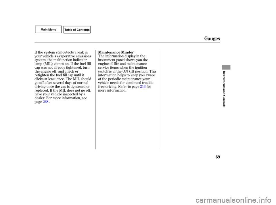 HONDA CIVIC COUPE 2007 8.G Manual PDF The information  display in the
instrument  panel shows  you the
engine  oil life  and  maintenance
service  items when the ignition
switch  is in  the  ON  (II) position.  This
information  helps to 