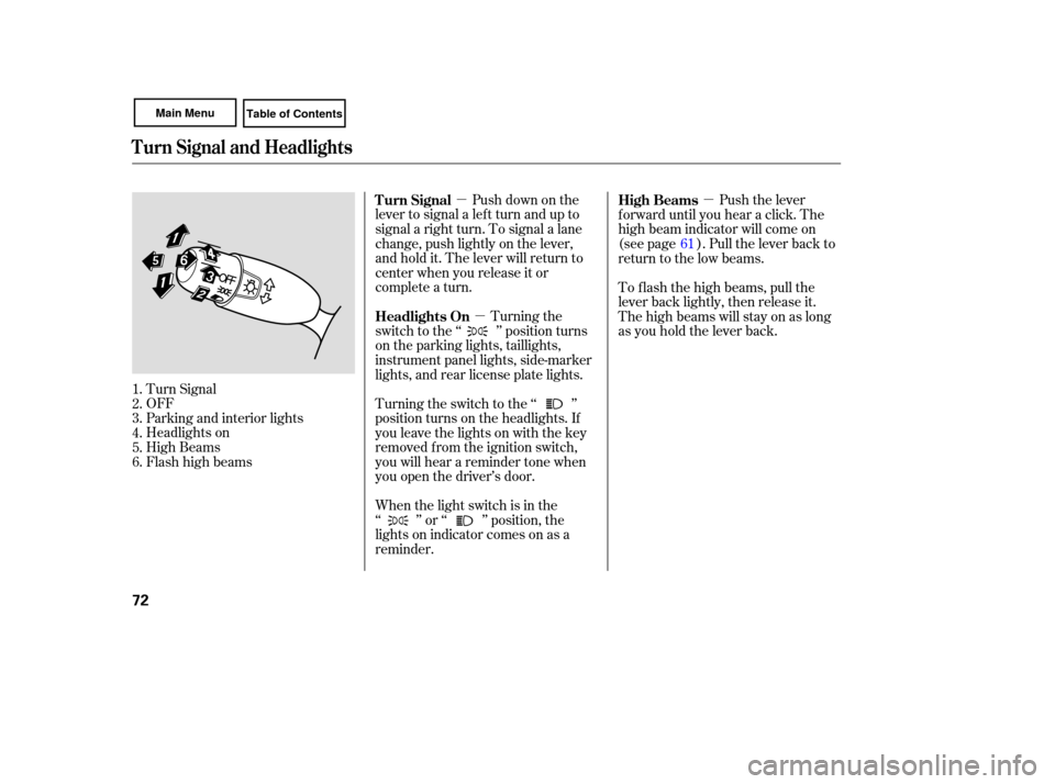 HONDA CIVIC COUPE 2007 8.G Owners Manual µµ µ
Push  down  on the
lever  to signal  a left  turn  and  up to
signal  a right  turn. To signal  a lane
ch ange,  push lightly  on the  lever,
and  hold  it. The  lever  will return  to
cent