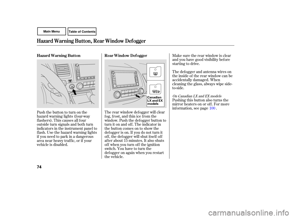 HONDA CIVIC COUPE 2007 8.G Manual PDF Make sure the rear  window  is clear
and  you have  good  visibility  before
starting  to drive.
The  defogger  and antenna  wires  on
the  inside  of the  rear  window  can be
accidentally  damaged. 