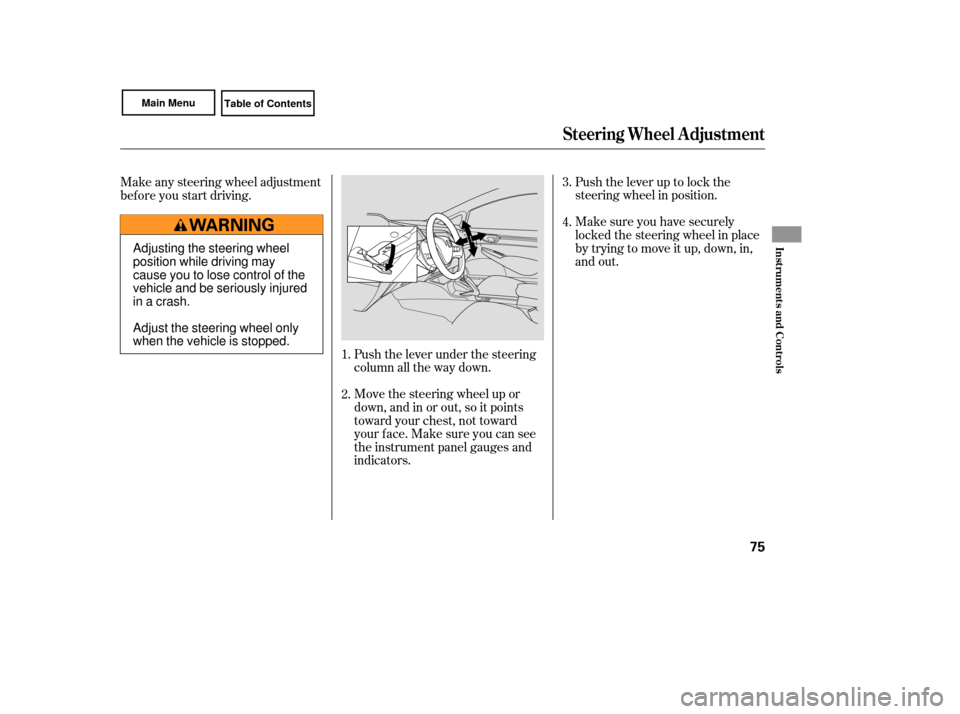HONDA CIVIC COUPE 2007 8.G Manual PDF Make sure you have securely
locked the steering wheel in place
by trying to move it up, down, in,
and out. Push the lever up to lock the
steering wheel in position.
Push the lever under the steering
c
