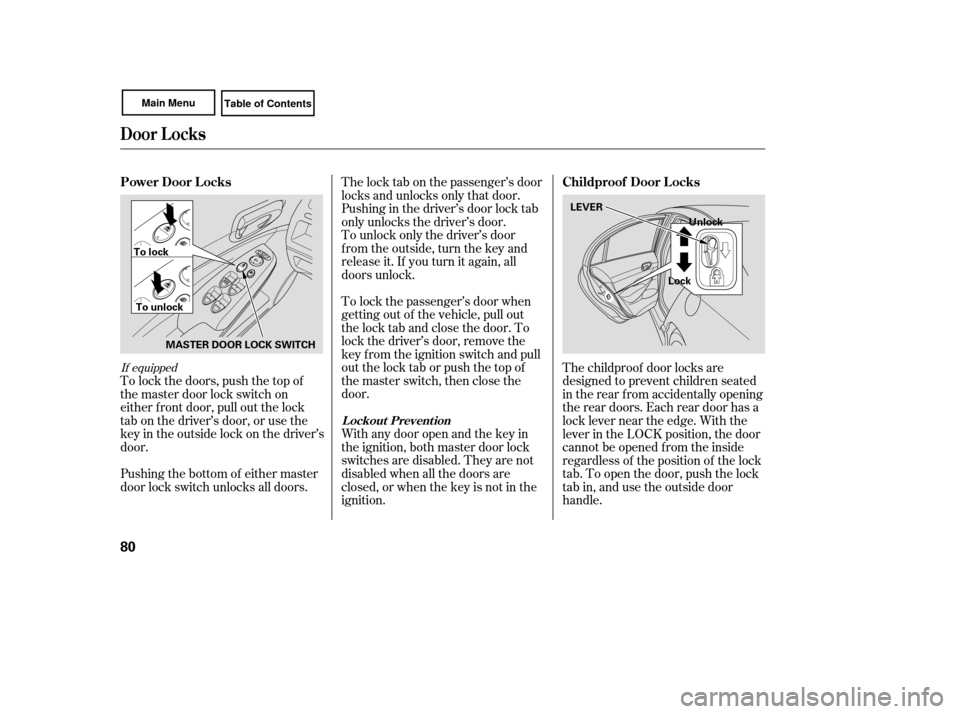 HONDA CIVIC COUPE 2007 8.G Manual Online To lock the passenger’s door when
getting out of the vehicle, pull out
the lock tab and close the door. To
lock the driver’s door, remove the
key f rom the ignition switch and pull
out the lock ta